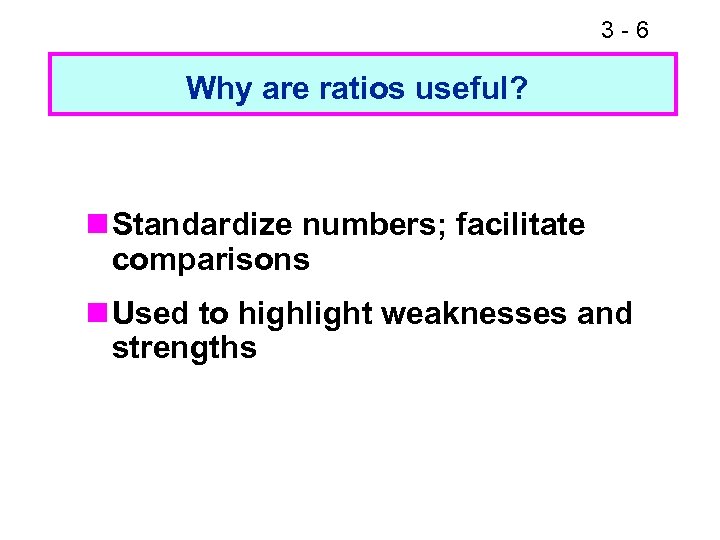 3 -6 Why are ratios useful? n Standardize numbers; facilitate comparisons n Used to