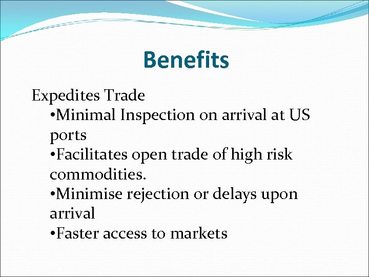 Benefits Expedites Trade • Minimal Inspection on arrival at US ports • Facilitates open