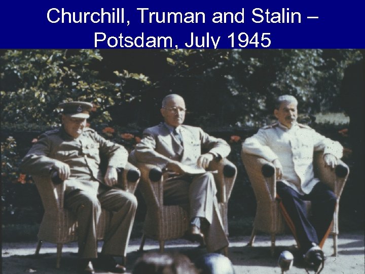 Churchill, Truman and Stalin – Potsdam, July 1945 