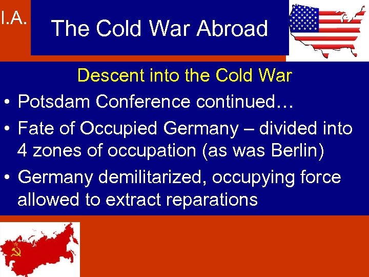 I. A. The Cold War Abroad Descent into the Cold War • Potsdam Conference