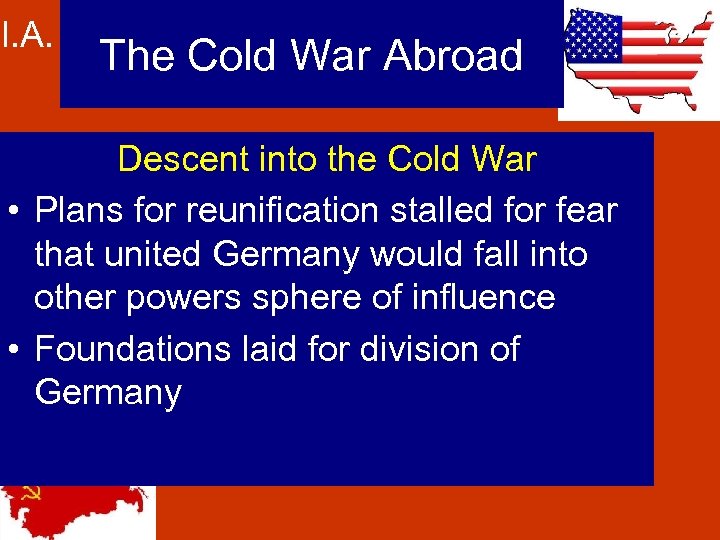 I. A. The Cold War Abroad Descent into the Cold War • Plans for