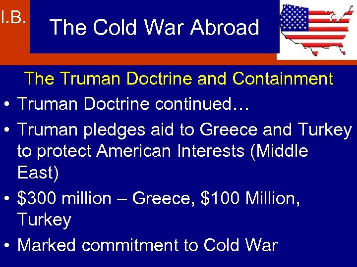 I. B. • • The Cold War Abroad The Truman Doctrine and Containment Truman