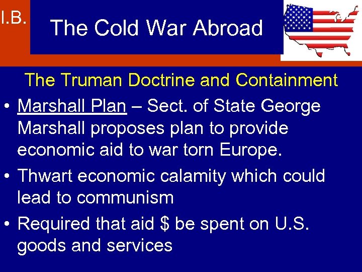 I. B. The Cold War Abroad The Truman Doctrine and Containment • Marshall Plan