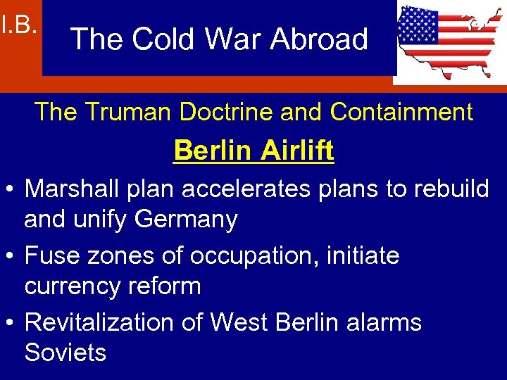 I. B. The Cold War Abroad The Truman Doctrine and Containment Berlin Airlift •