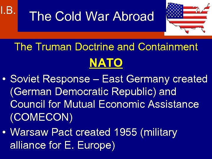 I. B. The Cold War Abroad The Truman Doctrine and Containment NATO • Soviet