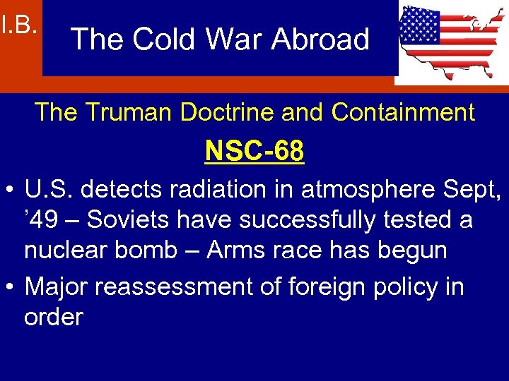 I. B. The Cold War Abroad The Truman Doctrine and Containment NSC-68 • U.