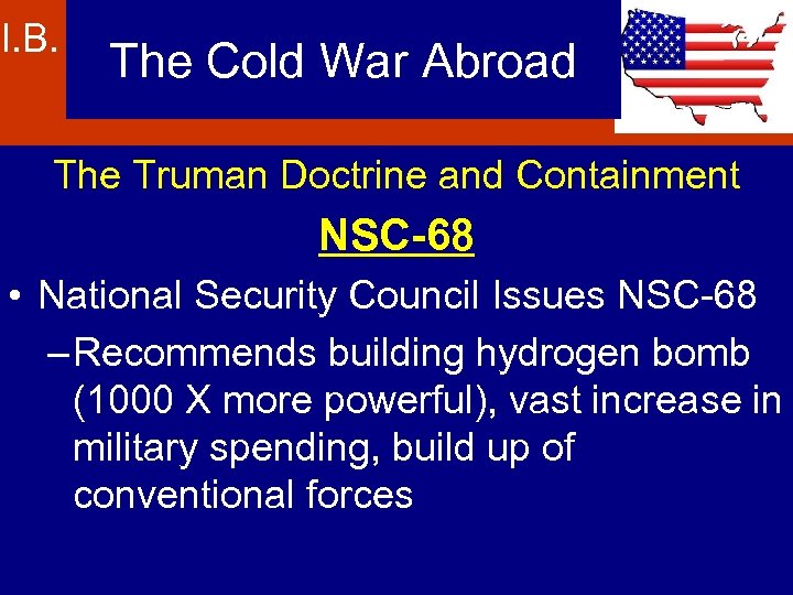 I. B. The Cold War Abroad The Truman Doctrine and Containment NSC-68 • National
