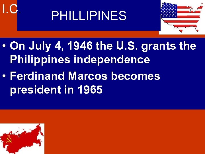 I. C. PHILLIPINES • On July 4, 1946 the U. S. grants the Philippines
