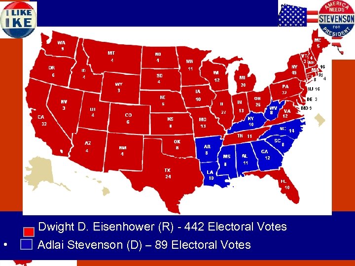 Dwight D. Eisenhower (R) - 442 Electoral Votes • Adlai Stevenson (D) – 89