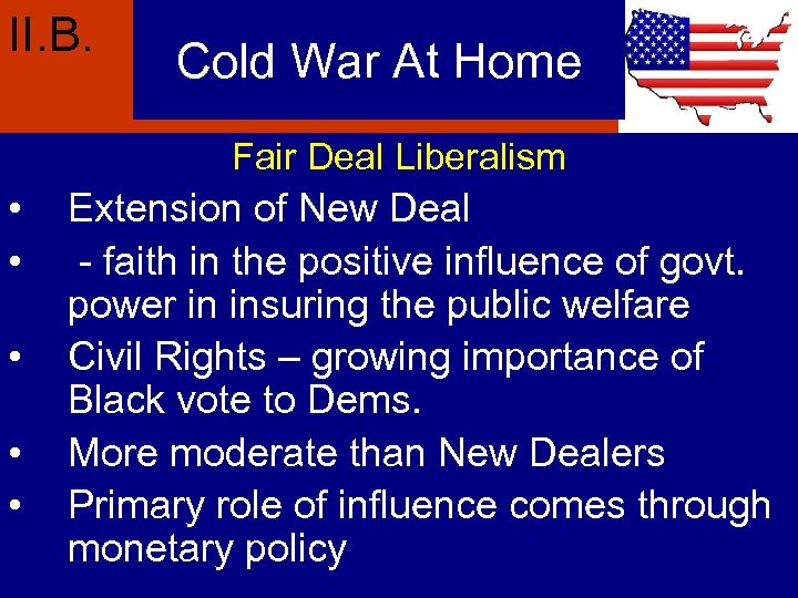 II. B. Cold War At Home Fair Deal Liberalism • • • Extension of