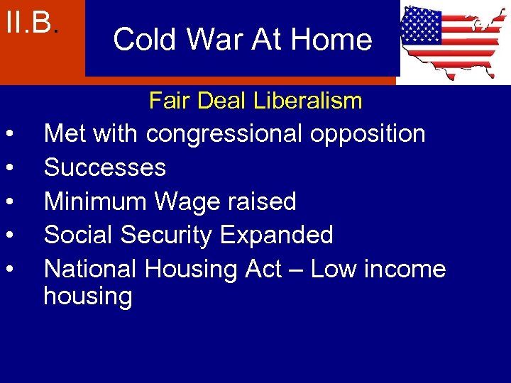 II. B. Cold War At Home Fair Deal Liberalism • • • Met with