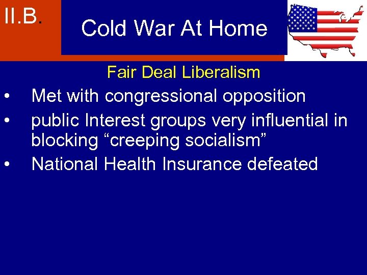 II. B. Cold War At Home Fair Deal Liberalism • • • Met with