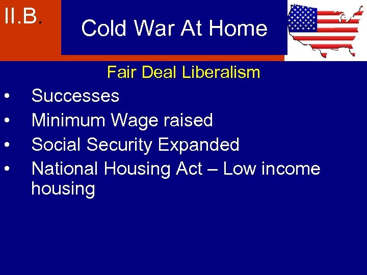 II. B. Cold War At Home Fair Deal Liberalism • • Successes Minimum Wage