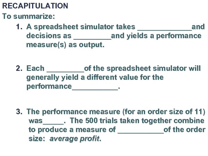 RECAPITULATION To summarize: 1. A spreadsheet simulator takes _______and decisions as _____and yields a