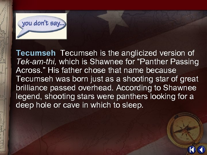 Tecumseh is the anglicized version of Tek-am-thi, which is Shawnee for “Panther Passing Across.