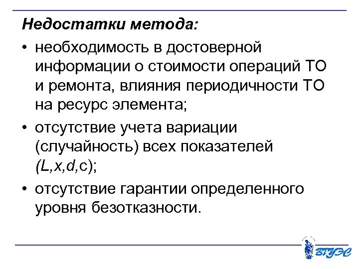 Недостатки метода: • необходимость в достоверной информации о стоимости операций ТО и ремонта, влияния