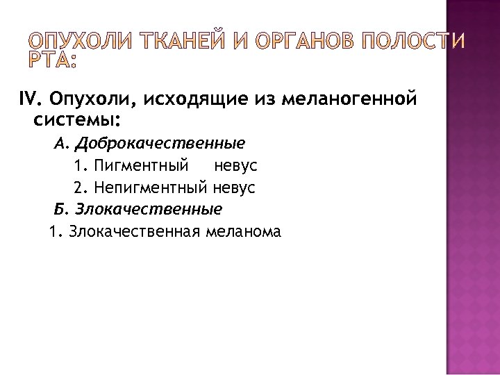 IV. Опухоли, исходящие из меланогенной системы: А. Доброкачественные 1. Пигментный невус 2. Непигментный невус