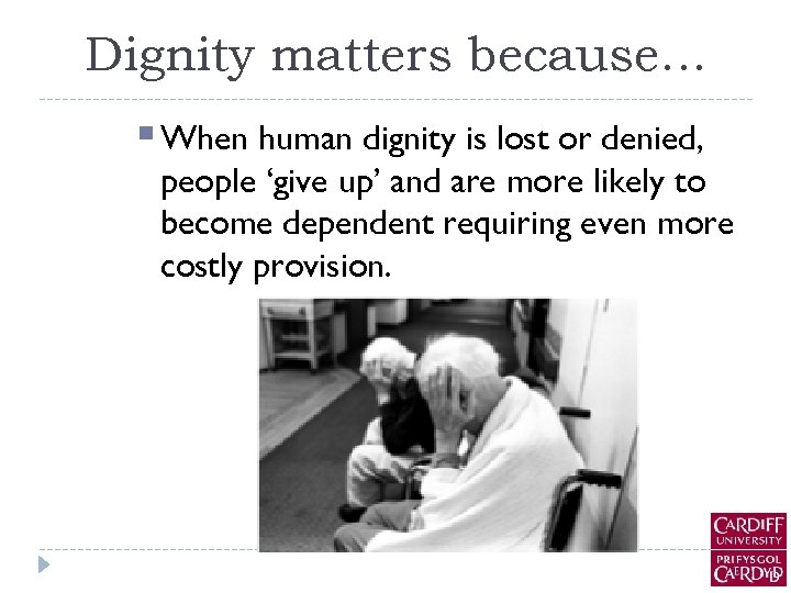Dignity matters because… § When human dignity is lost or denied, people ‘give up’