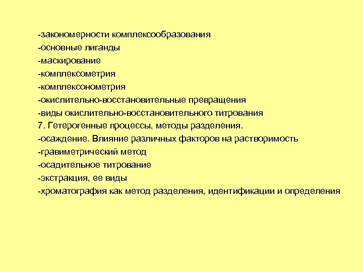 -закономерности комплексообразования -основные лиганды -маскирование -комплексометрия -комплексонометрия -окислительно-восстановительные превращения -виды окислительно-восстановительного титрования 7. Гетерогенные