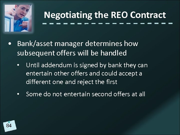 Negotiating the REO Contract • Bank/asset manager determines how subsequent offers will be handled