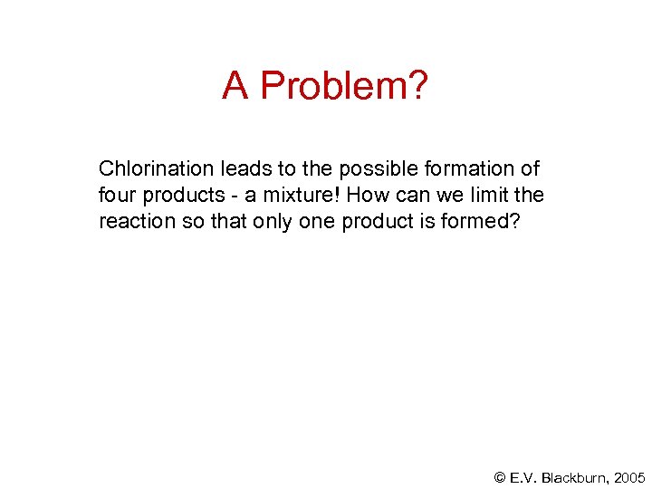 A Problem? Chlorination leads to the possible formation of four products - a mixture!