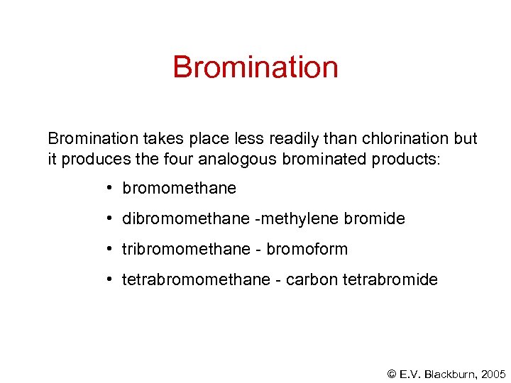 Bromination takes place less readily than chlorination but it produces the four analogous brominated