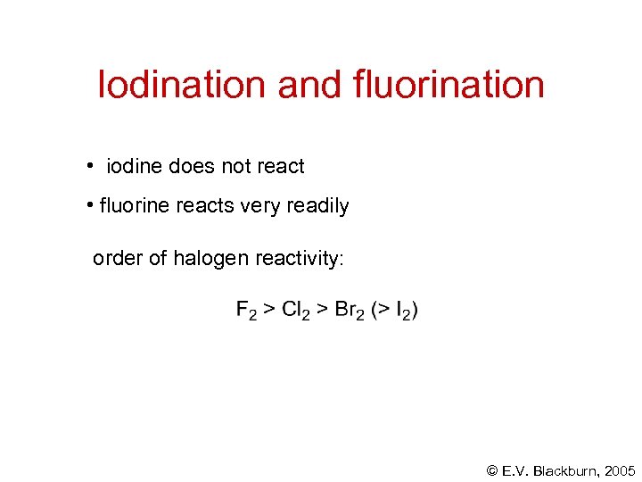 Iodination and fluorination • iodine does not react • fluorine reacts very readily order