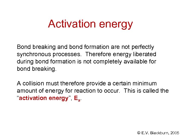 Activation energy Bond breaking and bond formation are not perfectly synchronous processes. Therefore energy