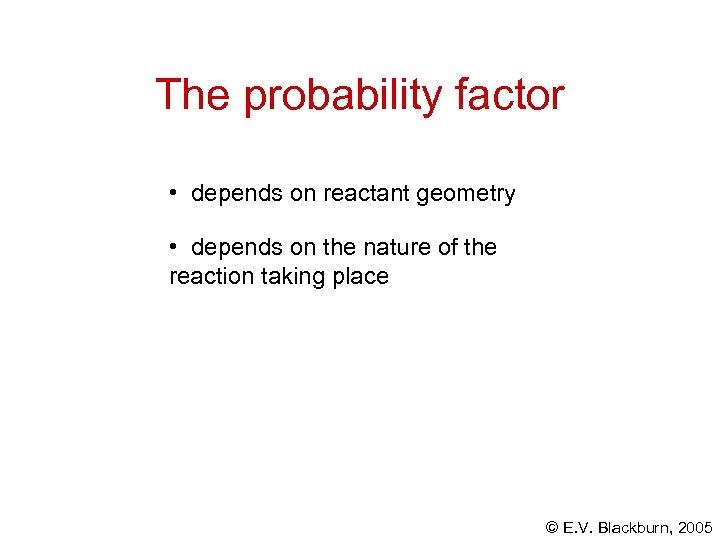 The probability factor • depends on reactant geometry • depends on the nature of