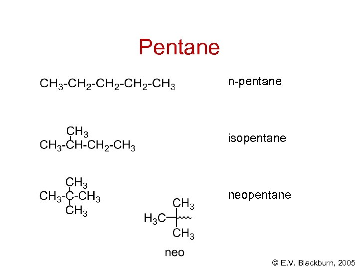 Pentane n-pentane isopentane neopentane © E. V. Blackburn, 2005 