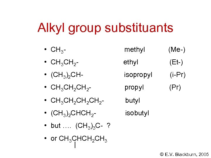 Alkyl group substituants • CH 3 - methyl (Me-) • CH 3 CH 2