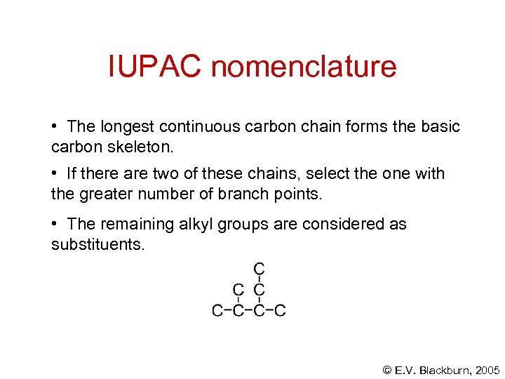 IUPAC nomenclature • The longest continuous carbon chain forms the basic carbon skeleton. •