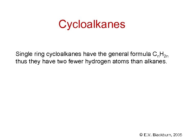 Cycloalkanes Single ring cycloalkanes have the general formula Cn. H 2 n thus they