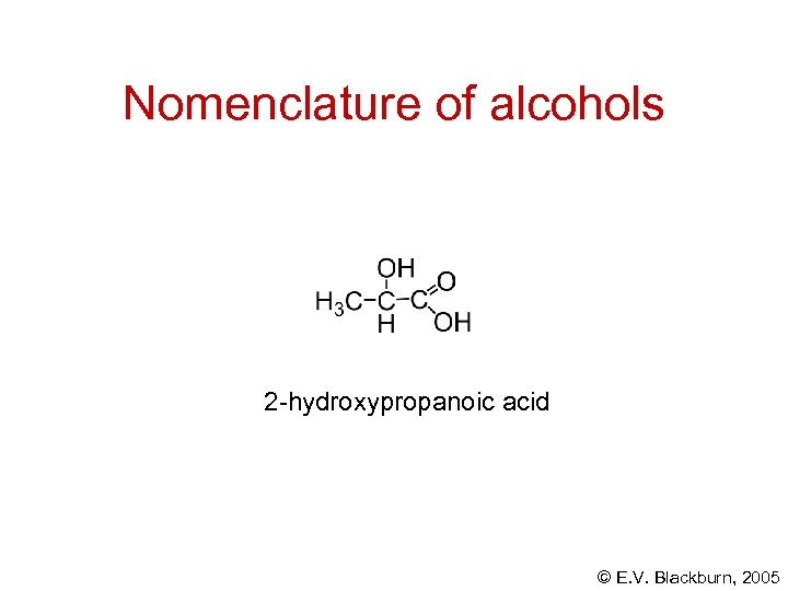 Nomenclature of alcohols 2 -hydroxypropanoic acid © E. V. Blackburn, 2005 