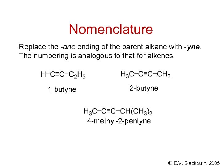 Nomenclature Replace the -ane ending of the parent alkane with -yne. The numbering is