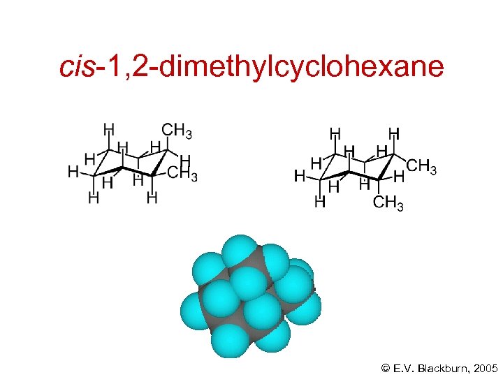 cis-1, 2 -dimethylcyclohexane © E. V. Blackburn, 2005 