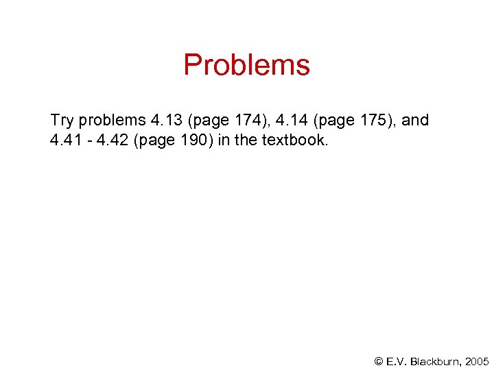 Problems Try problems 4. 13 (page 174), 4. 14 (page 175), and 4. 41