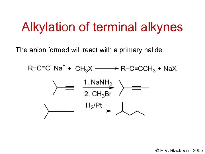 Alkylation of terminal alkynes The anion formed will react with a primary halide: ©