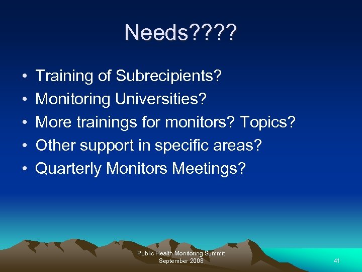 Needs? ? • • • Training of Subrecipients? Monitoring Universities? More trainings for monitors?