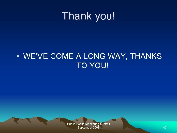 Thank you! • WE’VE COME A LONG WAY, THANKS TO YOU! Public Health Monitoring