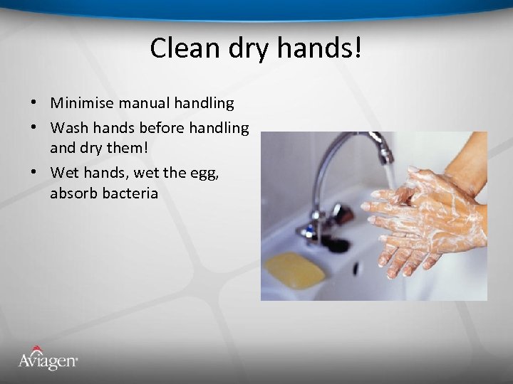 Clean dry hands! • Minimise manual handling • Wash hands before handling and dry