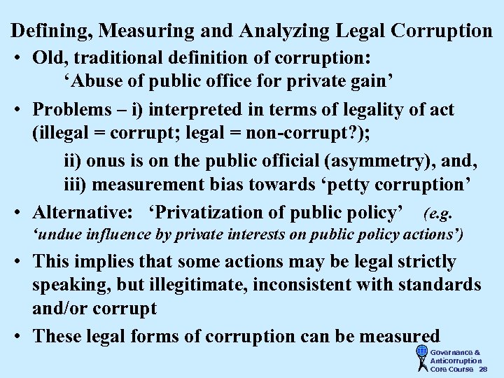 Defining, Measuring and Analyzing Legal Corruption • Old, traditional definition of corruption: ‘Abuse of