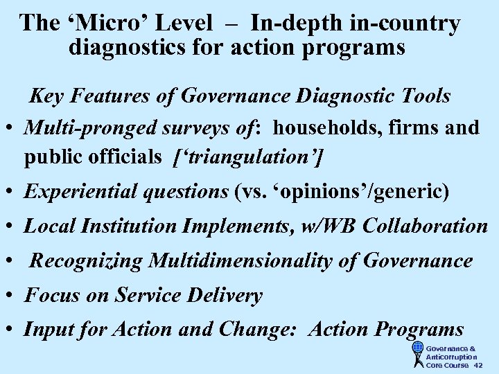 The ‘Micro’ Level – In-depth in-country diagnostics for action programs Key Features of Governance