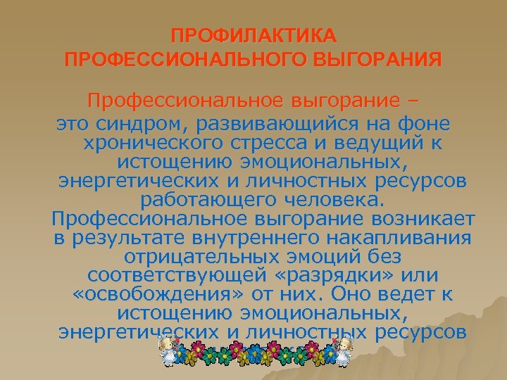 ПРОФИЛАКТИКА ПРОФЕССИОНАЛЬНОГО ВЫГОРАНИЯ Профессиональное выгорание – это синдром, развивающийся на фоне хронического стресса и