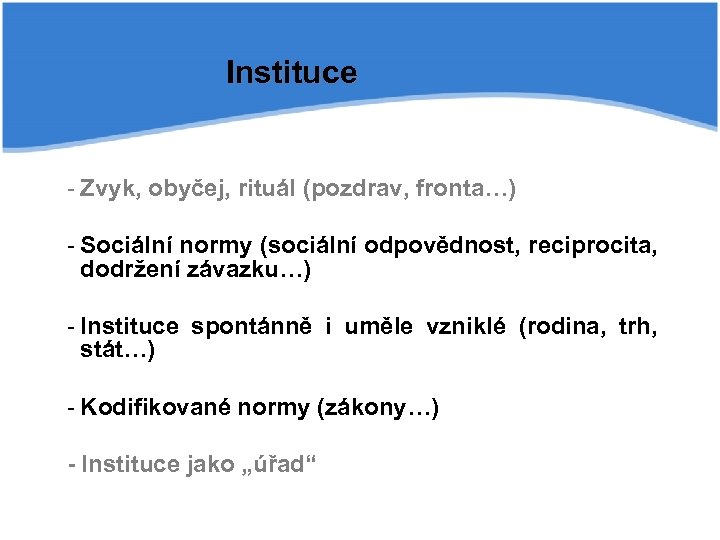 Instituce - Zvyk, obyčej, rituál (pozdrav, fronta…) - Sociální normy (sociální odpovědnost, reciprocita, dodržení