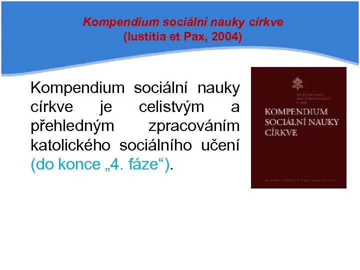 Kompendium sociální nauky církve (Iustitia et Pax, 2004) Kompendium sociální nauky církve je celistvým