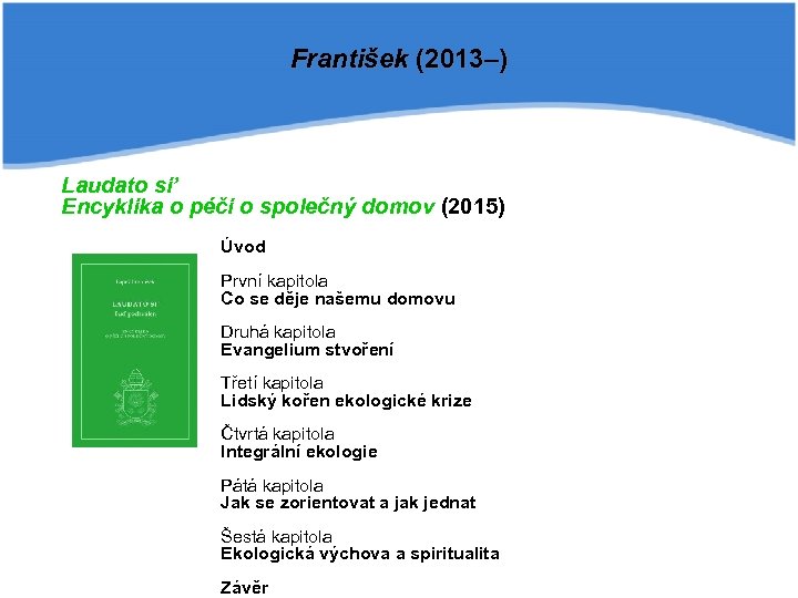 František (2013–) Laudato si’ Encyklika o péči o společný domov (2015) Úvod První kapitola