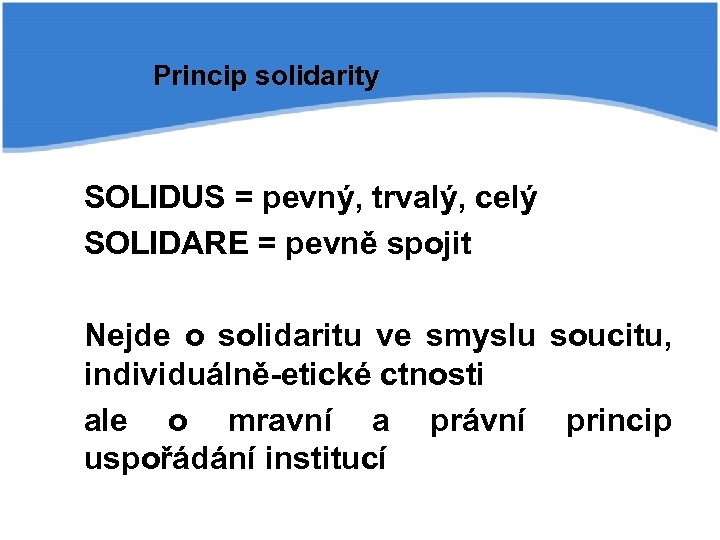 Princip solidarity SOLIDUS = pevný, trvalý, celý SOLIDARE = pevně spojit Nejde o solidaritu