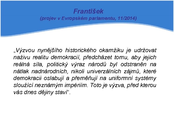 František (projev v Evropském parlamentu, 11/2014) „Výzvou nynějšího historického okamžiku je udržovat naživu realitu