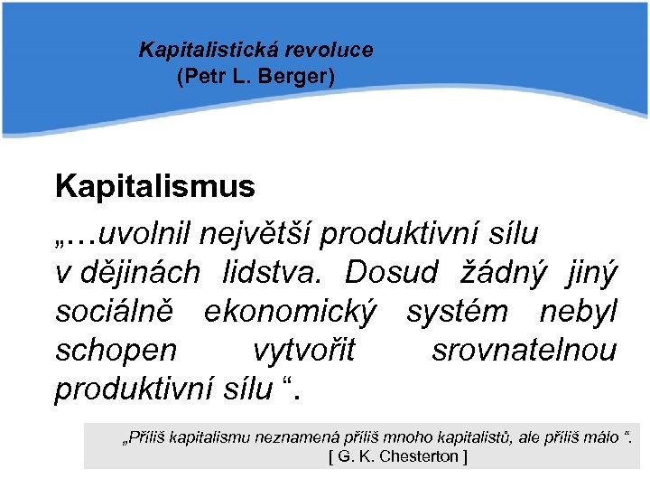 Kapitalistická revoluce (Petr L. Berger) Kapitalismus „…uvolnil největší produktivní sílu v dějinách lidstva. Dosud